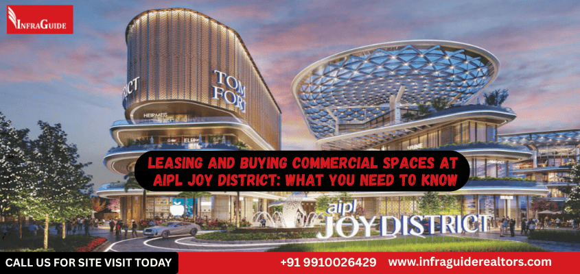 Leasing and Buying Commercial Spaces at AIPL Joy District: What You Need to Know