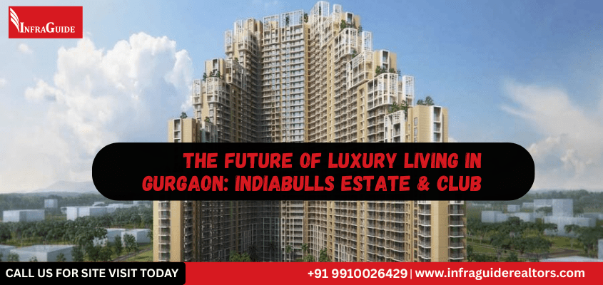 The Future of Luxury Living in Gurgaon: Indiabulls Estate & Club