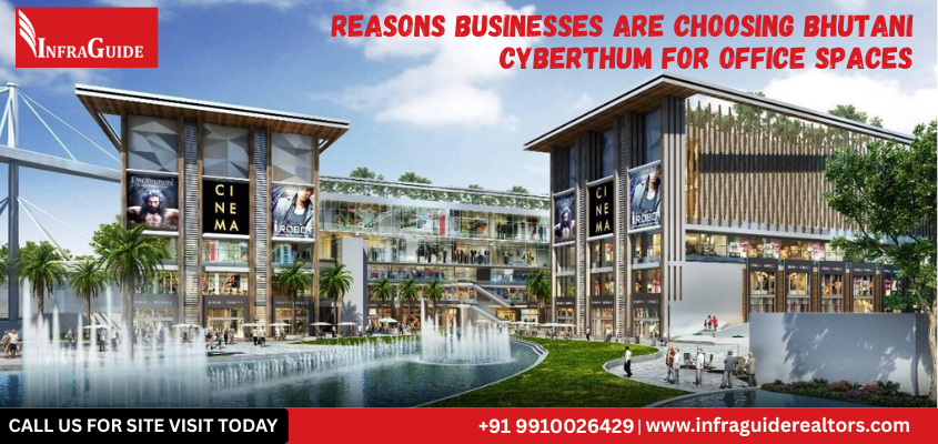 Reasons Businesses Are Choosing Bhutani Cyberthum For Office Spaces